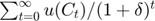 $\sum_{t=0}^{\infty} u(C_t)/(1+\delta)^t$